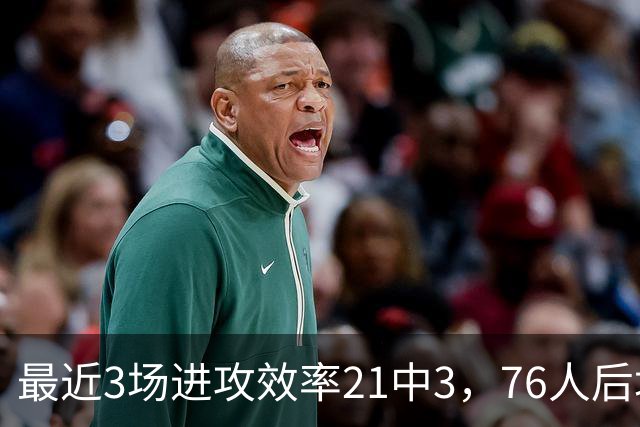 最近3场进攻效率21中3，76人后场大将的状态令人非常担心？